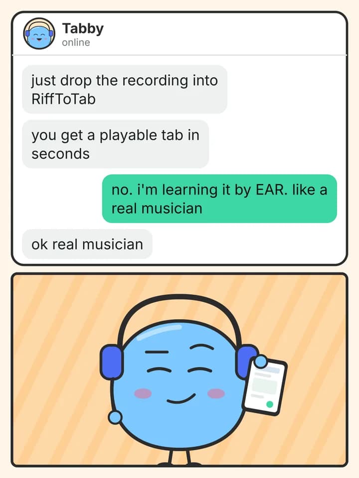 Chat story comic, slide 3: just drop the recording into RiffToTab / you get a playable tab in seconds / no. i'm learning it by EAR. like a real musician / ok real musician
