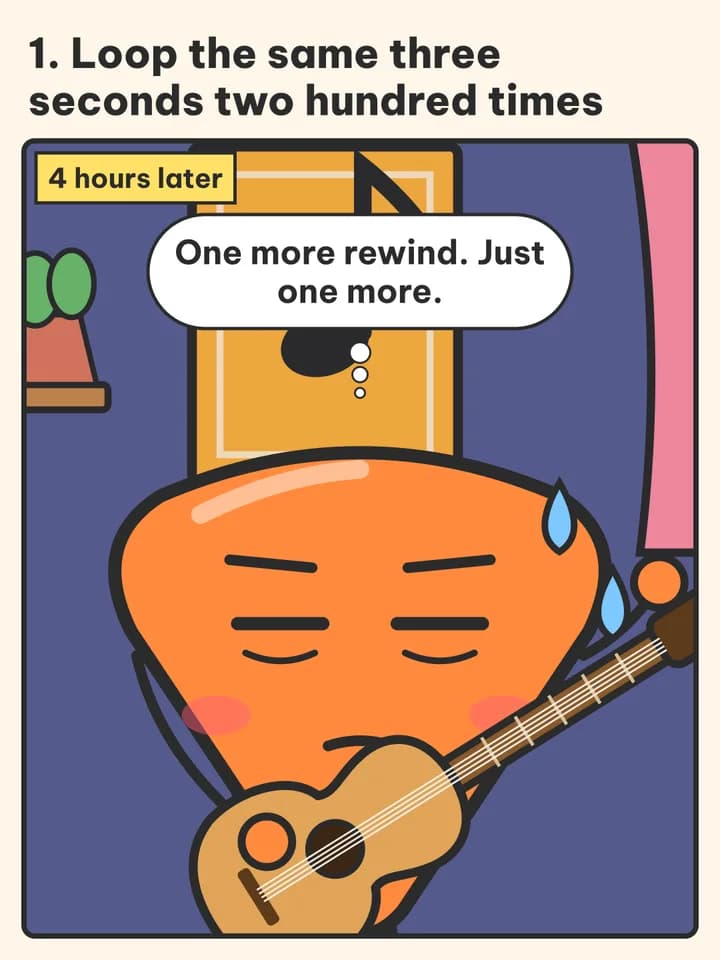 Mascot list comic, slide 2: 1. Loop the same three seconds two hundred times / 4 hours later / One more rewind. Just one more.