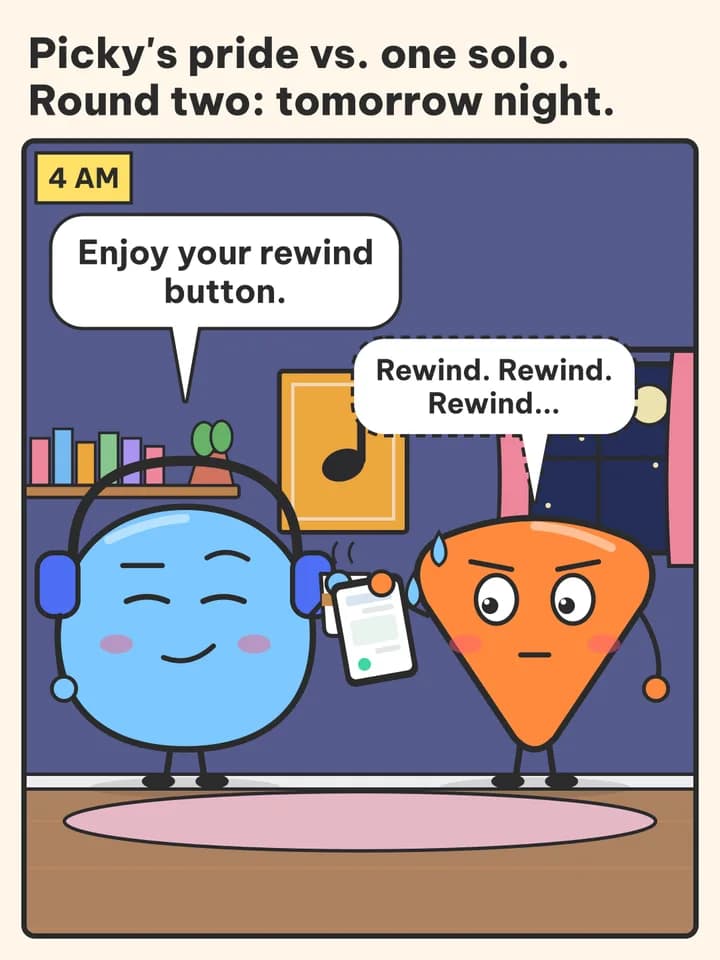 Story in parts comic, slide 8: Picky's pride vs. one solo. Round two: tomorrow night. / 4 AM / Enjoy your rewind button. / Rewind. Rewind. Rewind...